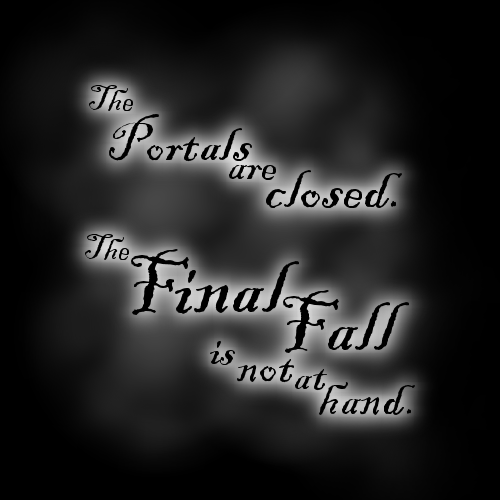 The portals are closed. The Final Fall is not at hand.